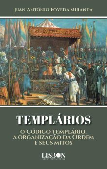 TEMPLÁRIOS, o código templário, a organização da Ordem e seus mitos