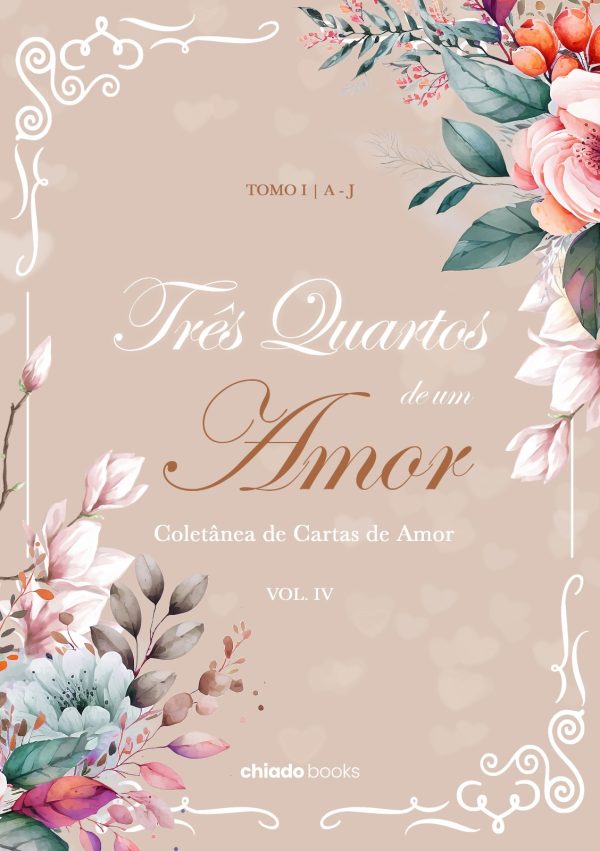 Três quartos de um amor – Colectânea de cartas de amor – Volume IV - TOMO I