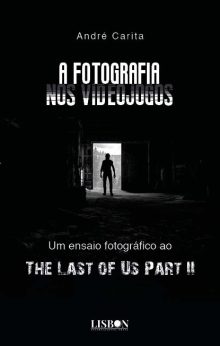 A Fotografia nos Videojogos: Um ensaio fotográfico ao The Last of Us Part II