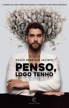 Penso, logo tenho: O segredo de como superei meus traumas e conquistei o que parecia impossível