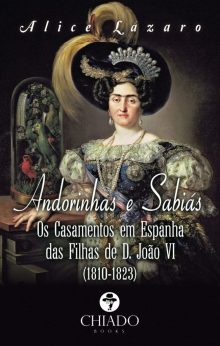 Andorinhas e Sabiás – Os Casamentos em Espanha das Filhas de D. João VI (1810-1823)