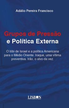 Grupos de pressão e Política Externa - O lóbi de Israel e a política Americana para o Médio Oriente. Iraque, uma vítima preventiva. Irão, o alvo da vez