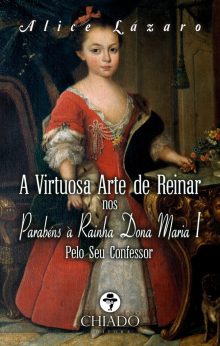 A Virtuosa Arte de Reinar nos Parabéns à Rainha Dona Maria I – Pelo seu Confessor