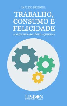 Trabalho, consumo e felicidade - a desventura da lógica  aquisitiva.