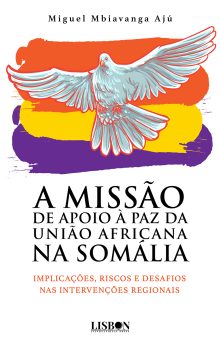 A Missão de Apoio à Paz da União Africana na Somália: Implicações, Riscos e Desafios nas Intervenções Regionais