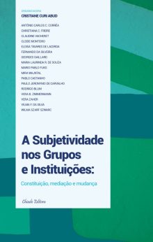 A Subjetividade nos Grupos e Instituições: Constituição, Mediação e Mudança