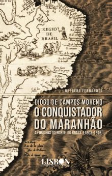 Diogo de Campos Moreno - O conquistador do Maranhão (1603-1615)