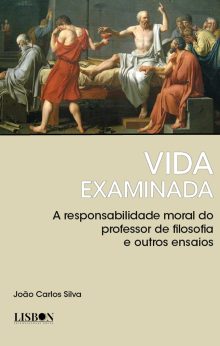 VIDA EXAMINADA - A responsabilidade moral do professor de filosofia e outros ensaios