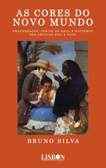 AS CORES DO NOVO MUNDO: Degeneração, ideias de raça e racismos nos séculos XVII e XVIII