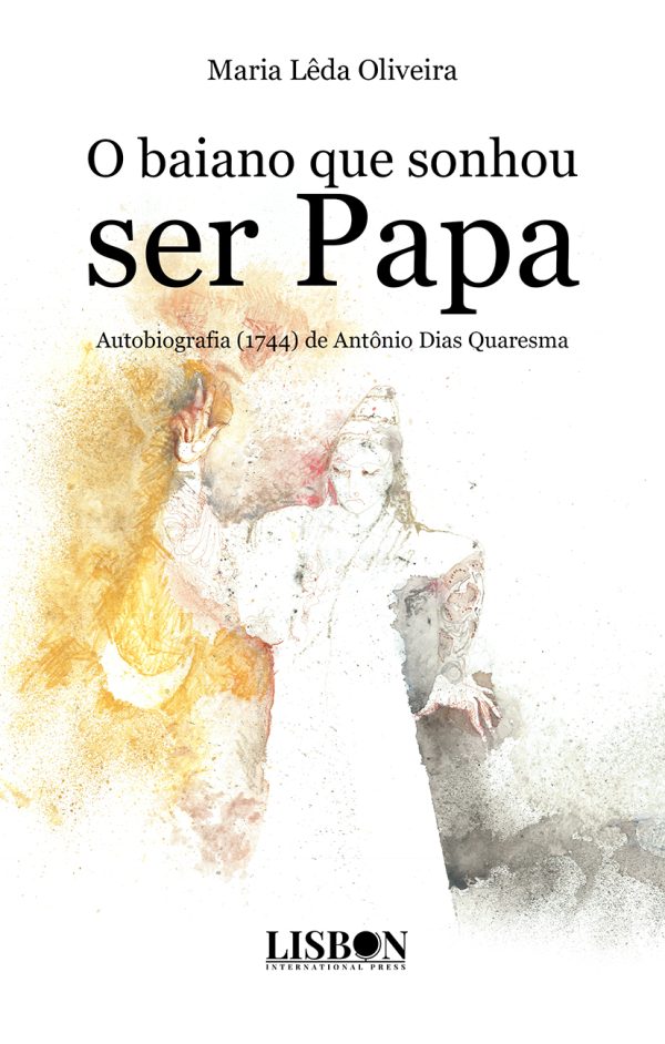 O baiano que sonhou ser papa. Autobiografia (1744) de Antônio Dias Quaresma