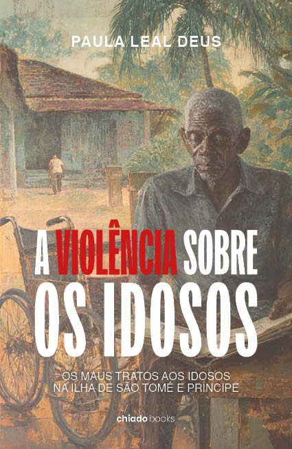 A violência sobre os Idosos - Os maus tratos aos Idosos na ilha de São Tomé e Príncipe