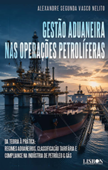 Gestão Aduaneira nas Operações Petrolíferas - Da Teoria à Prática: Regimes Aduaneiros, Classificação Tarifária e Compliance na Indústria de Petróleo & Gás