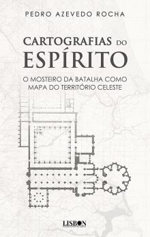 Cartografias do Espírito: O Mosteiro da Batalha como Mapa do Território Celeste