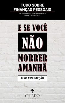 E se você não morrer amanhã? Tudo sobre Finanças Pessoais