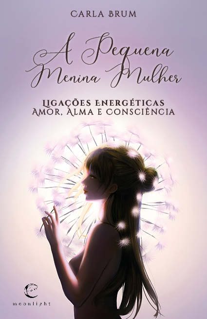 A Pequena Menina Mulher - Ligações Energéticas - Amor, Alma e Consciência