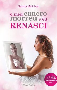 O Meu Cancro Morreu e Eu Renasci