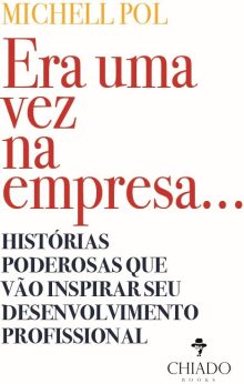 Era uma vez na empresa... Histórias poderosas que vão inspirar seu desenvolvimento profissional