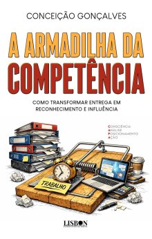 A ARMADILHA DA COMPETÊNCIA - Como Transformar Entrega em Reconhecimento e Influência