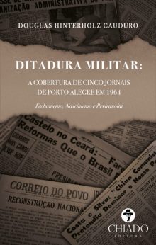 Ditadura Militar: a cobertura de cinco jornais de Porto Alegre em 1964. Fechamento, nascimento e reviravolta