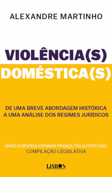 Violência(s) Doméstica(s) - De uma breve abordagem histórica a uma análise dos regimes jurídicos – União Europeia Espanha França Itália Portugal - Compilação legislativa