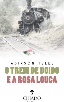O trem de doido e a rosa louca