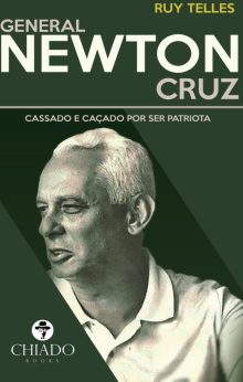 General Newton Cruz – Cassado e caçado por ser patriota