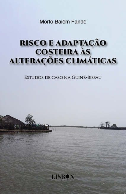 RISCO E ADAPTAÇÃO COSTEIRA ÀS ALTERAÇÕES CLIMÁTICAS - Estudos de caso na Guiné-Bissau
