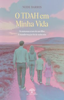 O TDAH em Minha Vida: Os sintomas eram de um filho. A transformação foi de todos nós.