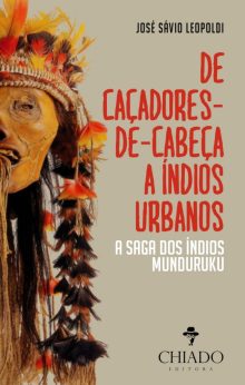 De Caçadores de Cabeça a Índios Urbanos - A Saga dos Índios  Munduruku