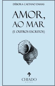 Amor, ao mar (e outros escritos)