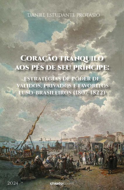 Coração tranquilo aos pés de seu príncipe: estratégias de poder de validos, privados e favoritos luso-brasileiros (1807-1822)