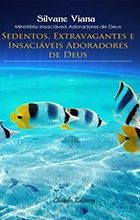 Sedentos, Extravagantes e Insaciáveis Adoradores de Deus