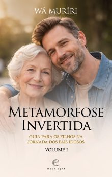Metamorfose Invertida - Guia para os filhos na Jornada dos Pais Idosos – Volume I