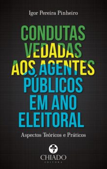 Condutas Vedadas aos Agentes Públicos em Ano Eleitoral: Aspectos Teóricos e Práticos