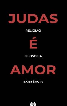 Judas é Amor – Religião, Filosofia, Existência