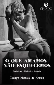 O Que Amamos não Esquecemos: Cemitérios - Finitude - Teologia