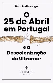 O 25 de Abril em Portugal e a Descolonização do Ultramar