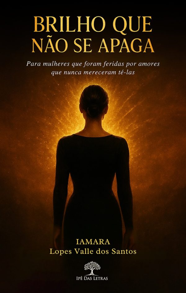Brilho que Não se Apaga: Para mulheres que foram feridas por amores que nunca mereceram tê-las