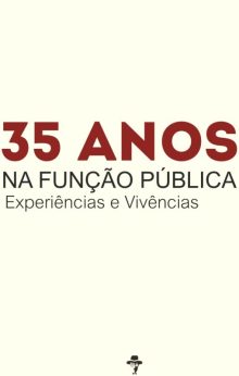 Trinta e cinco anos na função pública - experiências e vivências