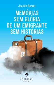 MEMÓRIAS SEM GLÓRIA DE UM EMIGRANTE SEM HISTÓRIAS