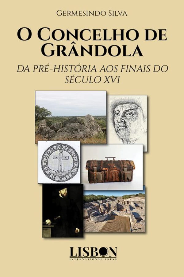 O Concelho de Grândola - Da pré-história aos finais do século XVI