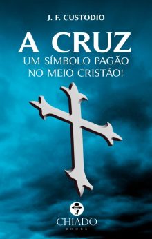 A cruz - Um símbolo pagão no meio cristão