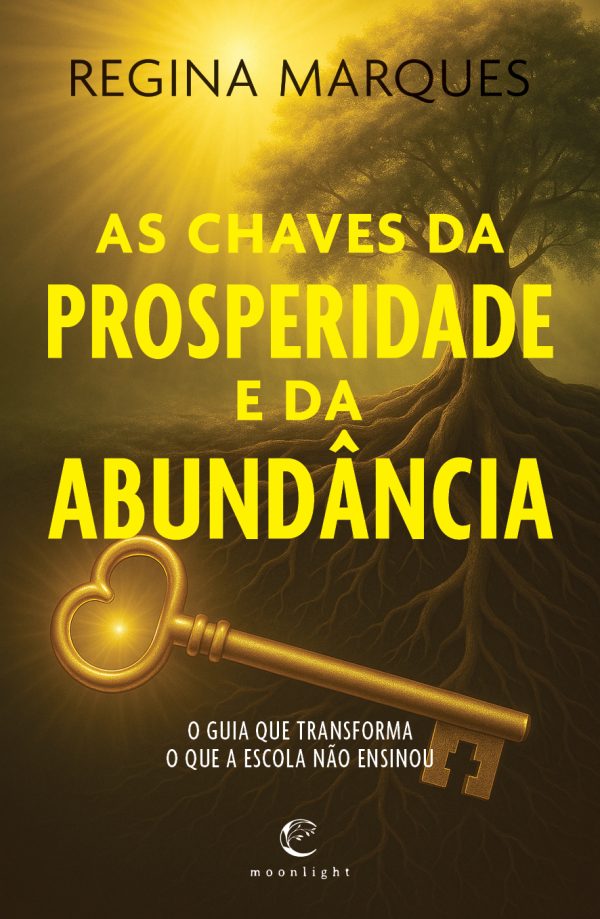 As Chaves da Prosperidade e da Abundância - O Guia que transforma o que a escola não ensinou