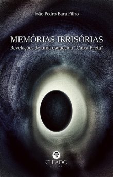 MEMÓRIAS IRRISÓRIAS - Revelações de uma esquecida “Caixa Preta”