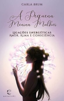 A Pequena Menina Mulher - Ligações Energéticas - Amor, Alma e Consciência