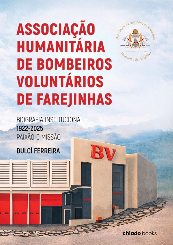 Associação Humanitária de Bombeiros Voluntários de Farejinhas – Biografia Institucional <1922-2025> Paixão e Missão
