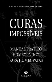 Curas Impossíveis - Manual Prático Homeopático  para Homeopatas
