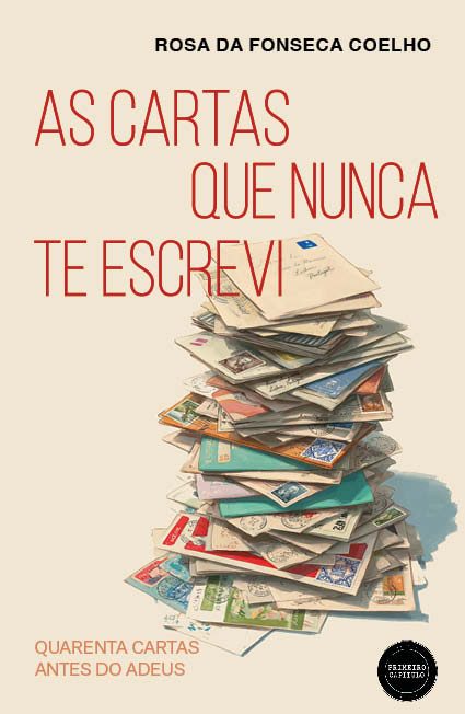 As cartas que nunca te escrevi: Quarenta cartas antes do Adeus