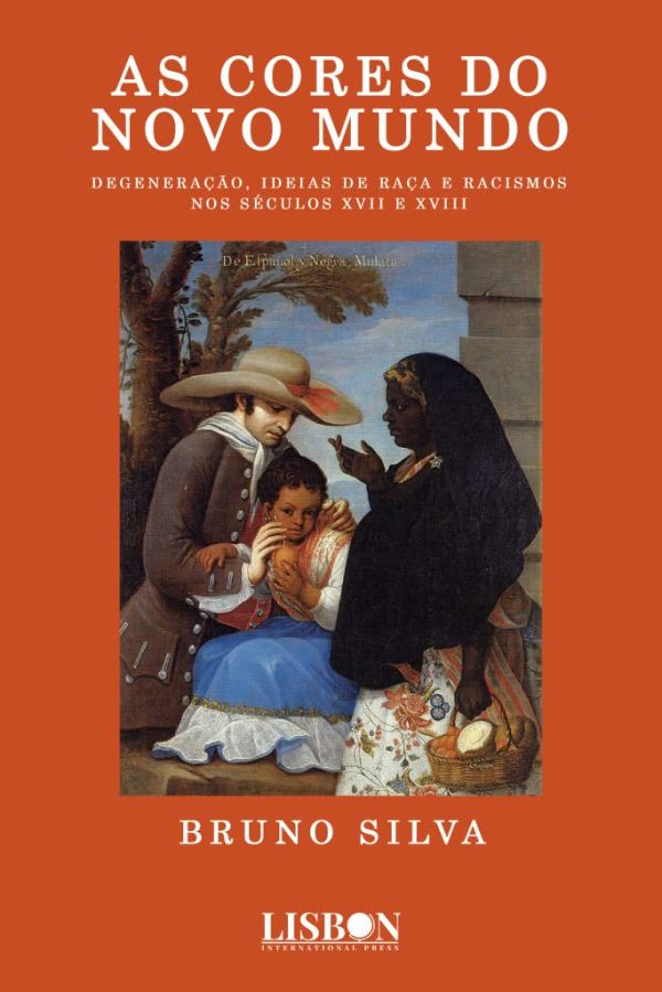 AS CORES DO NOVO MUNDO: Degeneração, ideias de raça e racismos nos séculos XVII e XVIII