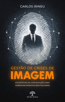 Gestão de Crises de Imagem: Estratégias de comunicação para gerenciar desafios reputacionais